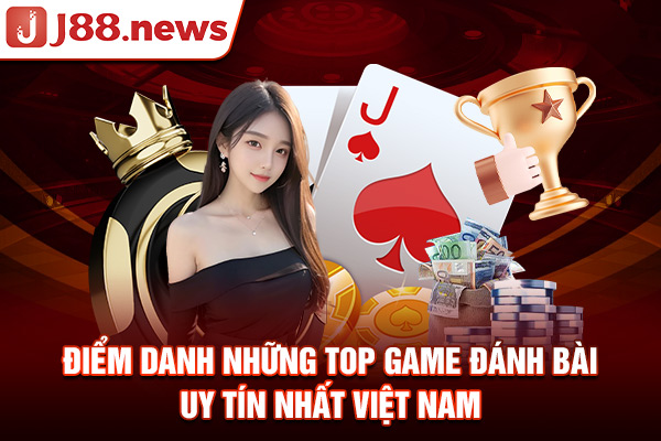 Điểm danh những top game đánh bài uy tín nhất Việt Nam Điểm danh những top game đánh bài uy tín nhất Việt Nam